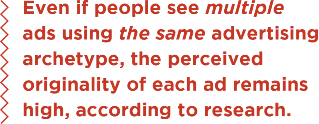 Even if people see multiple ads using the same advertising archetype, the perceived originality of each ad remains high, according to research.